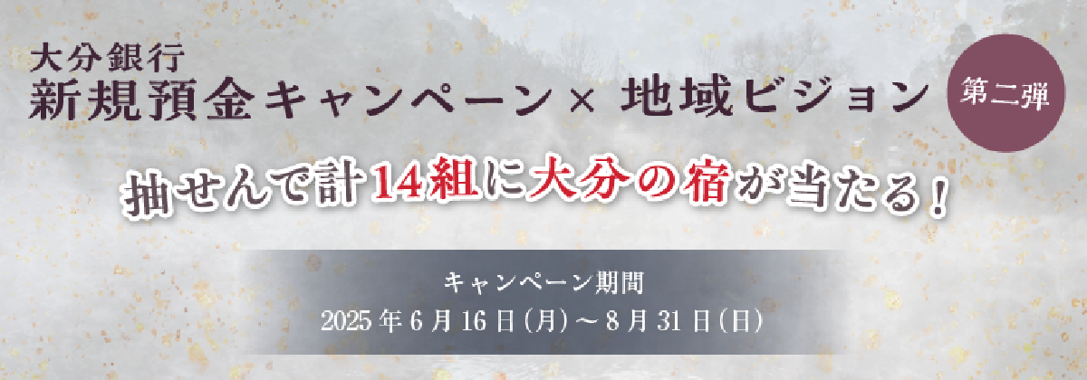 新規預金キャンペーン×地域ビジョン 第二弾｜抽せんで14組に大分の宿が当たる！［キャンペーン期間］2025年6月16日（月）～2025年8月31日（日）