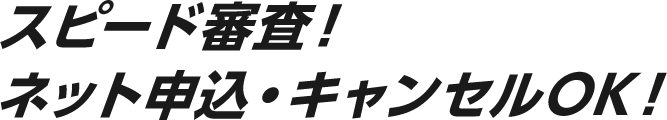 スピード審査！ネット申込・キャンセルOK！