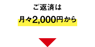 ご返済は月々2,000円から