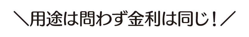 用途は問わず金利は同じ！