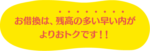 お借換は、残高の多い早い内がよりおトクです！！